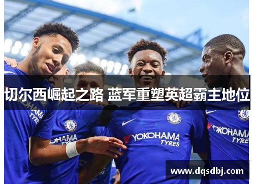 切尔西崛起之路 蓝军重塑英超霸主地位