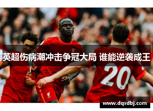 英超伤病潮冲击争冠大局 谁能逆袭成王