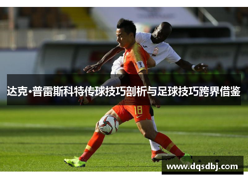 达克·普雷斯科特传球技巧剖析与足球技巧跨界借鉴
