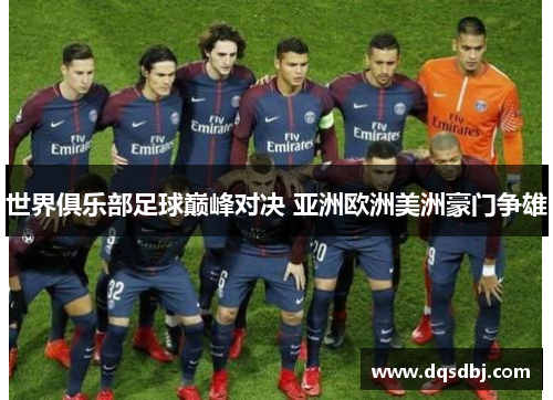 世界俱乐部足球巅峰对决 亚洲欧洲美洲豪门争雄